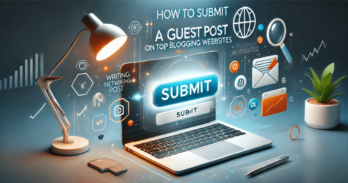 How to Submit a Guest Post on Top Blogging Websites